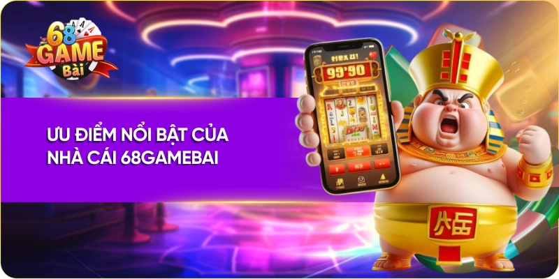 Ưu điểm nổi bật của nhà cái 68gamebai